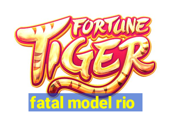 fatal model rio